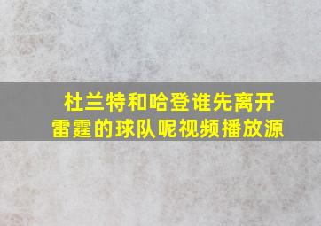 杜兰特和哈登谁先离开雷霆的球队呢视频播放源