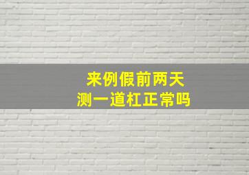 来例假前两天测一道杠正常吗