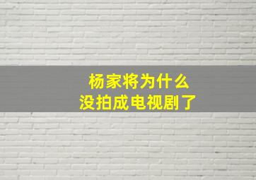 杨家将为什么没拍成电视剧了