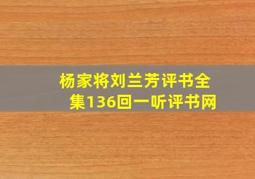 杨家将刘兰芳评书全集136回一听评书网