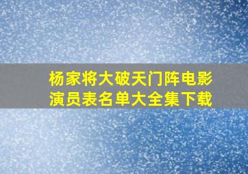 杨家将大破天门阵电影演员表名单大全集下载