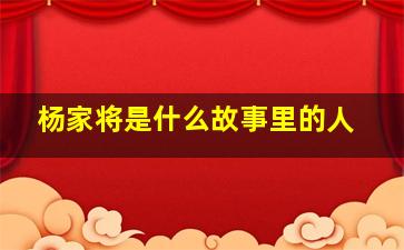 杨家将是什么故事里的人