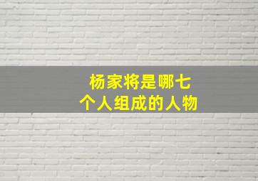 杨家将是哪七个人组成的人物