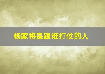 杨家将是跟谁打仗的人