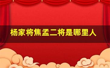 杨家将焦孟二将是哪里人