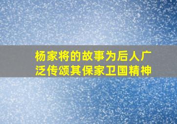 杨家将的故事为后人广泛传颂其保家卫国精神