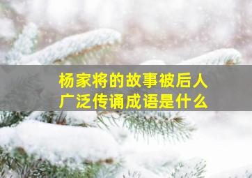 杨家将的故事被后人广泛传诵成语是什么