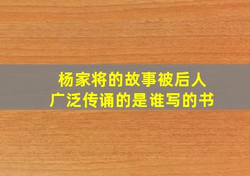 杨家将的故事被后人广泛传诵的是谁写的书