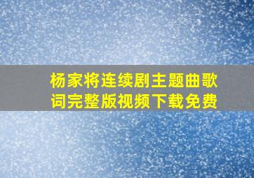 杨家将连续剧主题曲歌词完整版视频下载免费