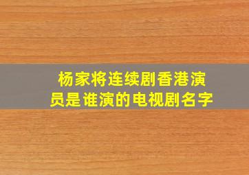 杨家将连续剧香港演员是谁演的电视剧名字