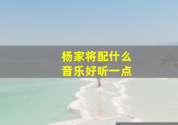 杨家将配什么音乐好听一点