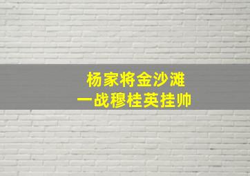 杨家将金沙滩一战穆桂英挂帅