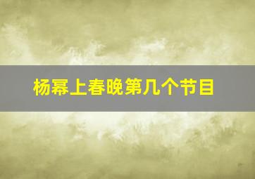 杨幂上春晚第几个节目