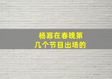 杨幂在春晚第几个节目出场的