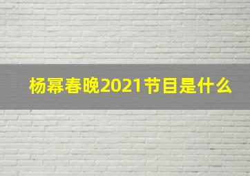 杨幂春晚2021节目是什么