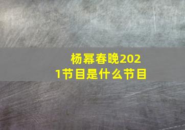 杨幂春晚2021节目是什么节目