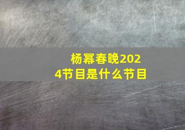 杨幂春晚2024节目是什么节目