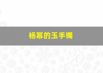 杨幂的玉手镯