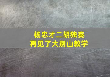 杨忠才二胡独奏再见了大别山教学