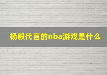 杨毅代言的nba游戏是什么