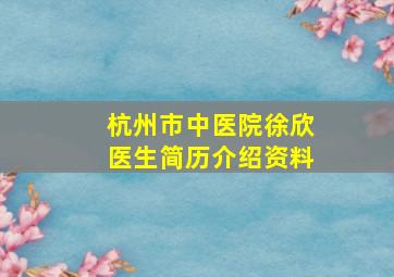 杭州市中医院徐欣医生简历介绍资料