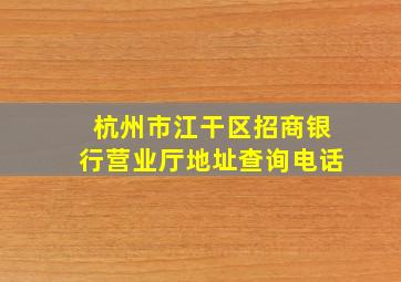 杭州市江干区招商银行营业厅地址查询电话