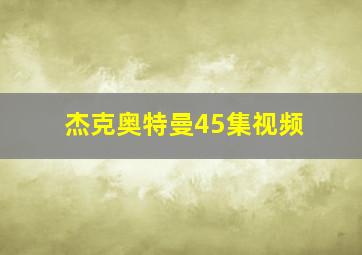 杰克奥特曼45集视频