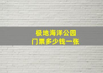 极地海洋公园门票多少钱一张