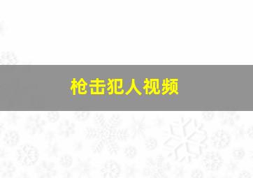 枪击犯人视频