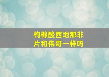 枸橼酸西地那非片和伟哥一样吗