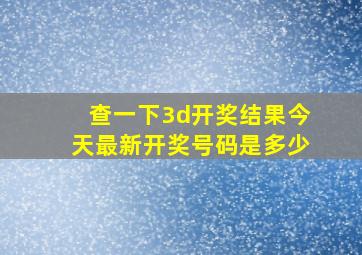 查一下3d开奖结果今天最新开奖号码是多少