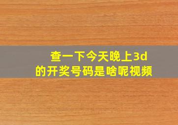 查一下今天晚上3d的开奖号码是啥呢视频