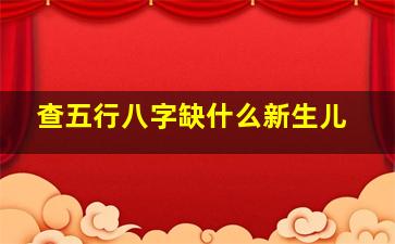 查五行八字缺什么新生儿