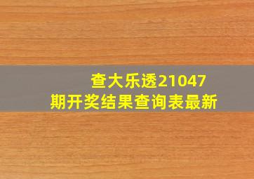 查大乐透21047期开奖结果查询表最新