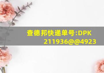 查德邦快递单号:DPK211936@@4923