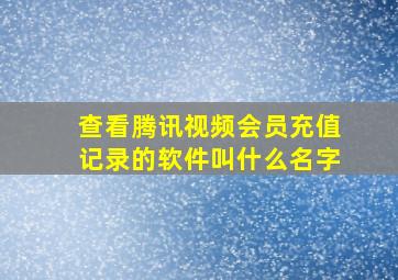 查看腾讯视频会员充值记录的软件叫什么名字