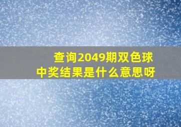 查询2049期双色球中奖结果是什么意思呀