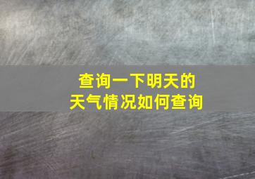 查询一下明天的天气情况如何查询