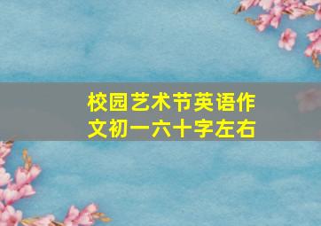 校园艺术节英语作文初一六十字左右