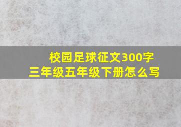 校园足球征文300字三年级五年级下册怎么写