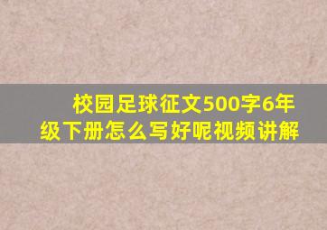 校园足球征文500字6年级下册怎么写好呢视频讲解