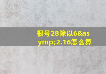 根号28除以6≈2.16怎么算