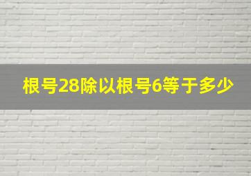 根号28除以根号6等于多少