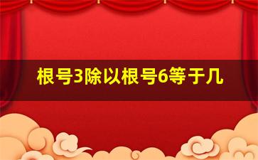 根号3除以根号6等于几