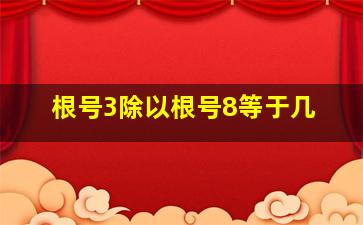 根号3除以根号8等于几