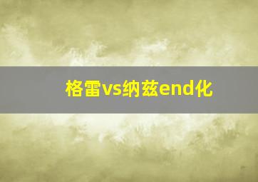 格雷vs纳兹end化