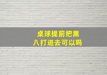 桌球提前把黑八打进去可以吗