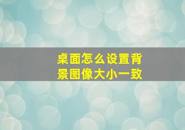 桌面怎么设置背景图像大小一致