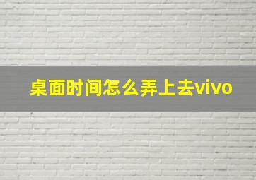 桌面时间怎么弄上去vivo