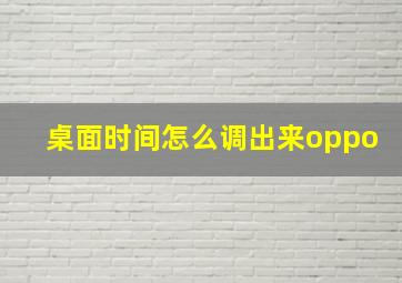 桌面时间怎么调出来oppo